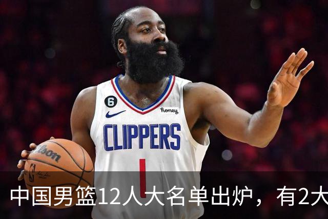 中国男篮12人大名单出炉，有2大惊喜！