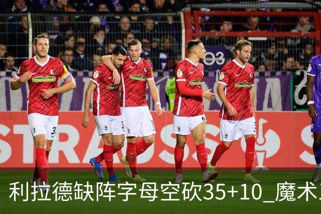 利拉德缺阵字母空砍35+10 魔术三人20+擒雄鹿