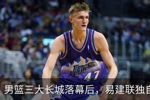 男篮三大长城落幕后，易建联独自扛大旗，杨瀚森还需成长与磨砺