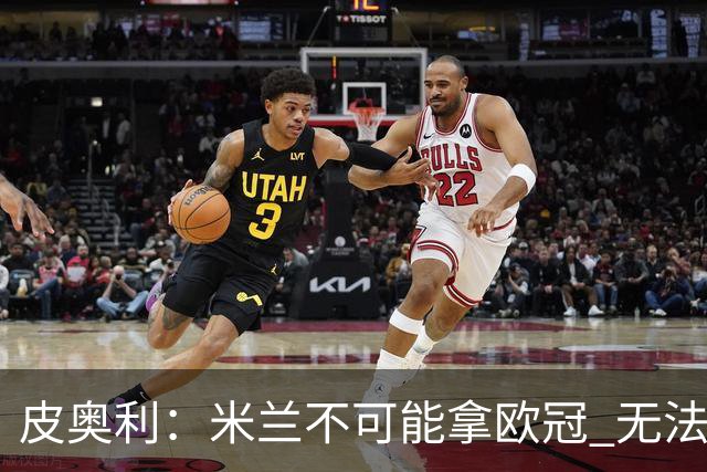 皮奥利：米兰不可能拿欧冠 无法与利物浦曼城竞争
