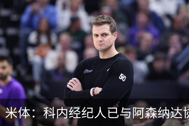米体：科内经纪人已与阿森纳达协议，罗马要价5000万欧才放人